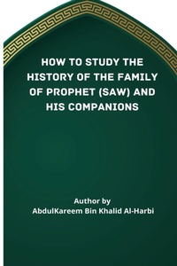 Abbildung von: How to Study the History of the Family of Prophet (Saw) and His Companions (Ra) - Independent Author