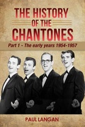 Cover: The History of The Chantones: Part 1 - The early years 1954-1957 - Paul Langan