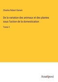 Cover: De la variation des animaux et des plantes sous l'action de la domestication - Anatiposi Verlag