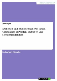 Abbildung von: Erdbeben und erdbebensicheres Bauen. Grundlagen zu Wellen, Erdbeben und Schutzmaßnahmen - GRIN Verlag