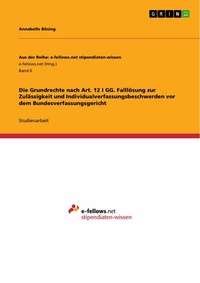 Abbildung von: Die Grundrechte nach Art. 12 I GG. Falllösung zur Zulässigkeit und Individualverfassungsbeschwerden vor dem Bundesverfassungsgericht - GRIN Verlag