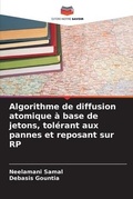 Cover: Algorithme de diffusion atomique a base de jetons, tolerant aux pannes et reposant sur RP - Editions Notre Savoir