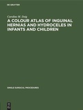 Cover: A Colour Atlas of Inguinal Hernias and Hydroceles in Infants and Children - De Gruyter