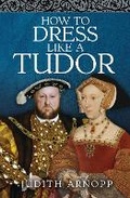 Cover: How to Dress Like a Tudor - Pen & Sword History