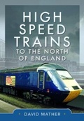 Cover: High Speed Trains to the North of England - Pen & Sword Transport