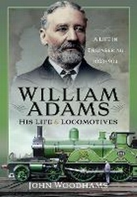 Abbildung von: William Adams: His Life and Locomotives - Pen & Sword Transport