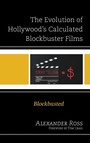 Cover: The Evolution of Hollywood's Calculated Blockbuster Films - Lexington Books