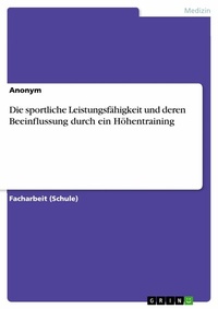 Abbildung von: Die sportliche Leistungsfähigkeit und deren Beeinflussung durch ein Höhentraining - GRIN Verlag