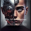 Cover: The AI Revolution: Harnessing the Power of Intelligent Machines & Unleashing the Potential of Artificial Intelligence. - William Harris