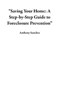 Cover: "Saving Your Home: A Step-by-Step Guide to Foreclosure Prevention" - Anthony Sanchez