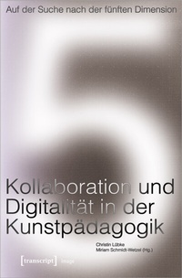 Abbildung von: Auf der Suche nach der fünften Dimension - Kollaboration und Digitalität in der Kunstpädagogik - transcript