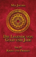 Cover: Die Legende von Gold und Jade 4: Krieg und Frieden - Jacoba Publishing GmbH