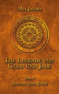 Cover: Die Legende von Gold und Jade 5: Anfang und Ende - Jacoba Publishing GmbH