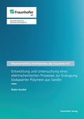Cover: Entwicklung und Untersuchung eines elektrochemischen Prozesses zur Erzeugung biobasierter Polymere aus Vanillin - Fraunhofer Verlag