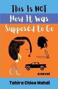 Cover: This Is Not How It Was Supposed to Go - Tahira Chloe Mahdi