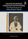 Cover: The Photographic Invention of Whiteness - Routledge