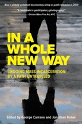 Cover: In A Whole New Way: Undoing Mass Incarceration by a Path Untraveled - Easton Studio Press