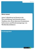Cover: Anna Uddenberg im Kontext der Theoriebildung und kuenstlerischen Tradition des (Post-)Internet-Feminismus. Subversion und Wiederaneignung von Weiblichkeitsbildern - GRIN Verlag