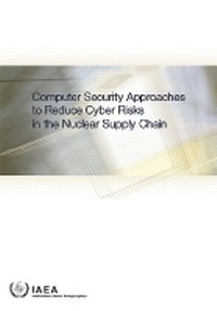 Enlarge image Cover: Computer Security Approaches to Reduce Cyber Risks in the Nuclear Supply Chain - IAEA