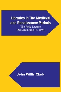 Enlarge image Cover: Libraries in the Medieval and Renaissance Periods; The Rede Lecture Delivered June 13, 1894 - ALPHA EDITION