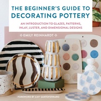 Abbildung von: The Beginner's Guide to Decorating Pottery: Volume 3 - Quarry Books