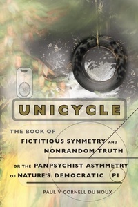 Abbildung von: Unicycle, the Book of Fictitious Symmetry and Nonrandom Truth, or the Panpsychist Asymmetry of Nature's Democratic Pi - Polar Bear & Company