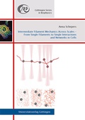 Cover: Intermediate Filament Mechanics Across Scales - From Single Filaments to Single Interactions and Networks in Cells - Universit&auml;tsverlag G&ouml;ttingen