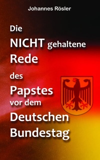 Abbildung von: Die NICHT gehaltene Rede des Papstes vor dem Deutschen Bundestag - AbisZ-Verlag