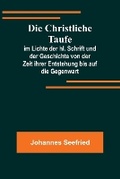 Cover: Die Christliche Taufe; im Lichte der hl. Schrift und der Geschichte von der Zeit ihrer Entstehung bis auf die Gegenwart - ALPHA EDITION