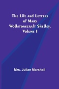 Cover: The Life and Letters of Mary Wollstonecraft Shelley, Volume I - ALPHA EDITION