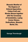 Cover: Masonic Monitor of the Degrees of Entered Apprentice, Fellow Craft and Master Mason together with the Ceremony of Installation, Laying Corner Stones, Dedications, Masonic Burial, Etc. - ALPHA EDITION