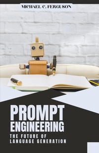 Abbildung von: Prompt Engineering; The Future Of Language Generation - Michael Ferguson