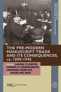 Cover: The Pre-Modern Manuscript Trade and its Consequences, ca. 1890-1945 - Arc Humanities Press