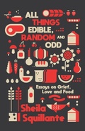 Cover: All Things Edible, Random & Odd: Essays on Grief, Love & Food - Clash Books