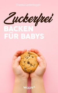 Abbildung von: Zuckerfrei Backen für Babys - Studienscheiss