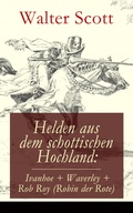 Cover: Helden aus dem schottischen Hochland: Ivanhoe + Waverley + Rob Roy (Robin der Rote) - e-artnow