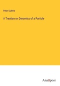 Cover: A Treatise on Dynamics of a Particle - Anatiposi Verlag