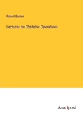 Cover: Lectures on Obstetric Operations - Anatiposi Verlag