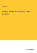 Cover: Shooting, Boating and Fishing, for Young Sportsmen - Anatiposi Verlag