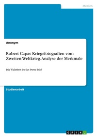 Abbildung von: Robert Capas Kriegsfotografien vom Zweiten Weltkrieg. Analyse der Merkmale - GRIN Verlag