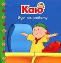 Cover: Caillou Goes to Work - BOHDAN PUBLISHING HOUSE