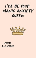 Cover: I'll Be Your Manic Anxiety Queen: Poems - Rogue Books