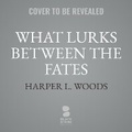 Cover: What Lurks Between the Fates - Blackstone Publishing