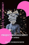 Cover: Project Management for Writers: Gate 2 ? Who/Where? - Baggy Bottom Books