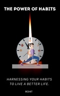 Cover: The Power of Habits : Harnessing Your Habits to Live a Better Life. - Rohit