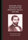 Cover: Adolphe Adam, Master of the Romantic Ballet, 1830-1856 - Cambridge Scholars Publishing
