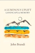 Cover: A Luminous Uplift, Landscape & Memoir - White Pine Press