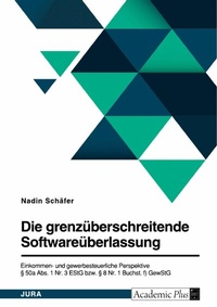 Abbildung von: Die grenzüberschreitende Softwareüberlassung. Einkommen- und gewerbesteuerliche Perspektive - GRIN Verlag