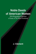 Cover: Noble Deeds of American Women; With Biographical Sketches of Some of the More Prominent - ALPHA EDITION