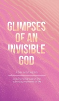 Cover: Glimpses of an Invisible God for Mothers - Honor Books